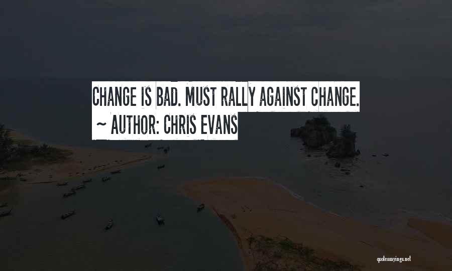 Chris Evans Quotes: Change Is Bad. Must Rally Against Change.