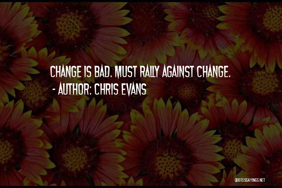 Chris Evans Quotes: Change Is Bad. Must Rally Against Change.