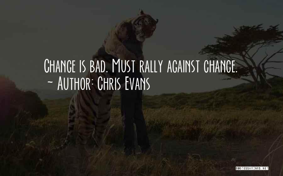 Chris Evans Quotes: Change Is Bad. Must Rally Against Change.