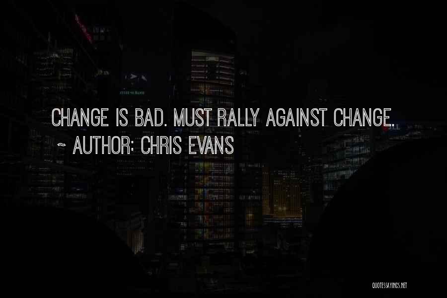 Chris Evans Quotes: Change Is Bad. Must Rally Against Change.