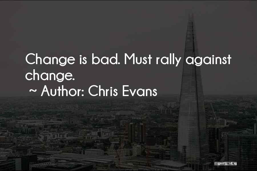 Chris Evans Quotes: Change Is Bad. Must Rally Against Change.