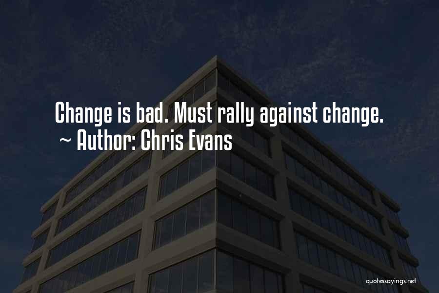 Chris Evans Quotes: Change Is Bad. Must Rally Against Change.