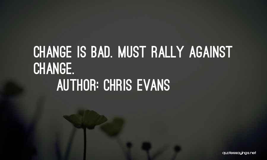Chris Evans Quotes: Change Is Bad. Must Rally Against Change.