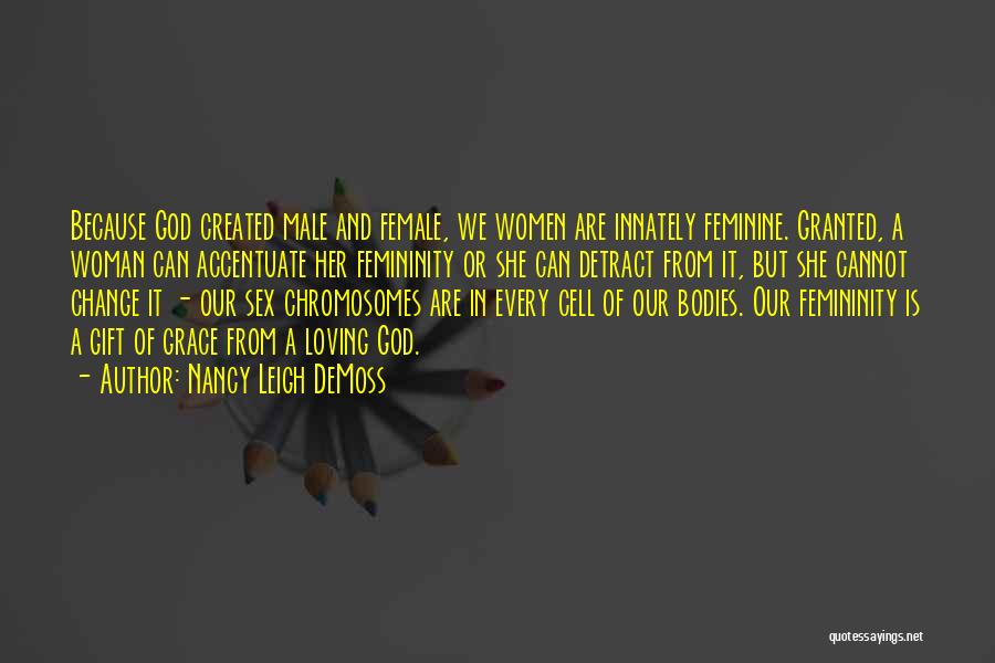 Nancy Leigh DeMoss Quotes: Because God Created Male And Female, We Women Are Innately Feminine. Granted, A Woman Can Accentuate Her Femininity Or She