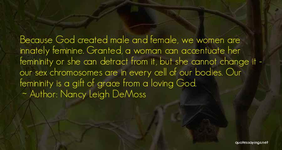 Nancy Leigh DeMoss Quotes: Because God Created Male And Female, We Women Are Innately Feminine. Granted, A Woman Can Accentuate Her Femininity Or She