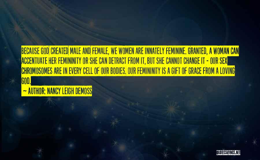 Nancy Leigh DeMoss Quotes: Because God Created Male And Female, We Women Are Innately Feminine. Granted, A Woman Can Accentuate Her Femininity Or She