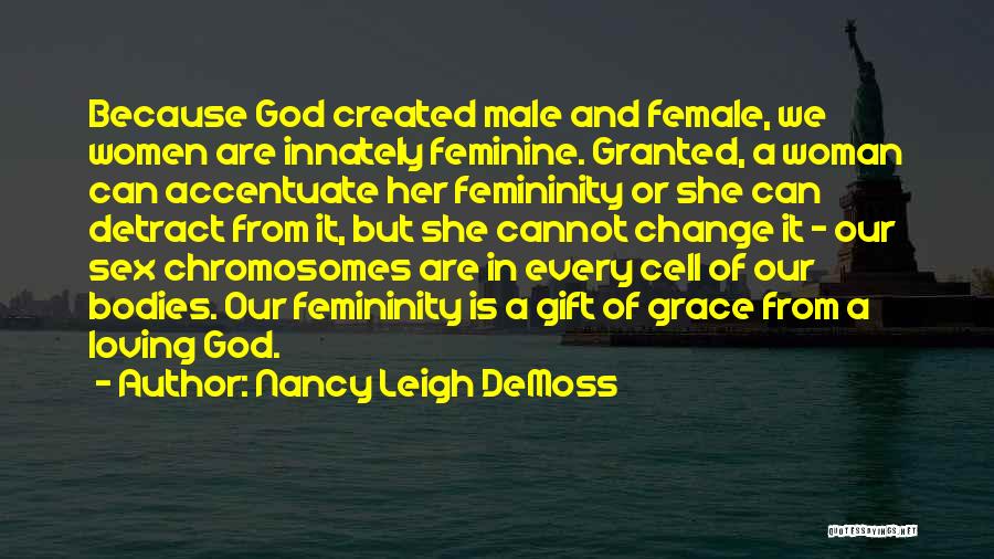 Nancy Leigh DeMoss Quotes: Because God Created Male And Female, We Women Are Innately Feminine. Granted, A Woman Can Accentuate Her Femininity Or She