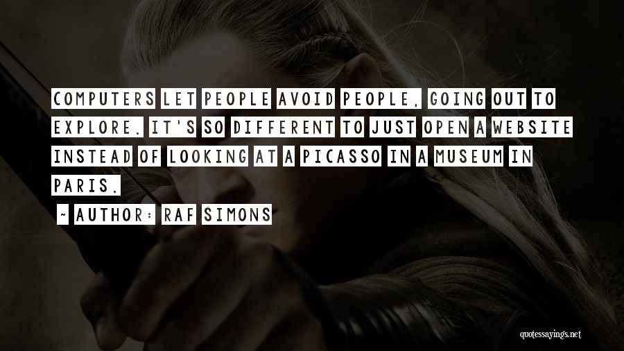 Raf Simons Quotes: Computers Let People Avoid People, Going Out To Explore. It's So Different To Just Open A Website Instead Of Looking