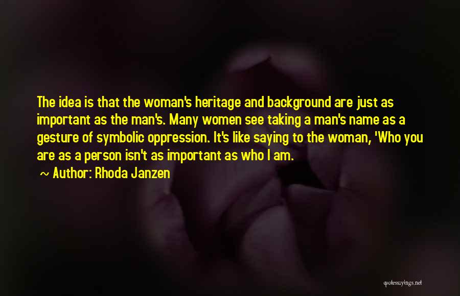 Rhoda Janzen Quotes: The Idea Is That The Woman's Heritage And Background Are Just As Important As The Man's. Many Women See Taking