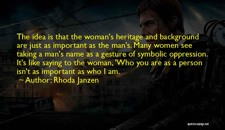 Rhoda Janzen Quotes: The Idea Is That The Woman's Heritage And Background Are Just As Important As The Man's. Many Women See Taking