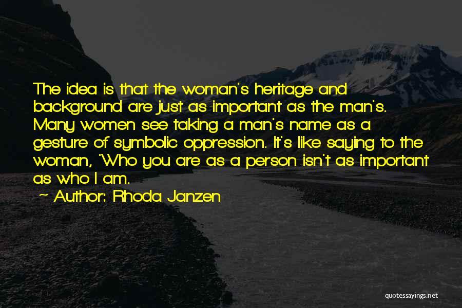 Rhoda Janzen Quotes: The Idea Is That The Woman's Heritage And Background Are Just As Important As The Man's. Many Women See Taking