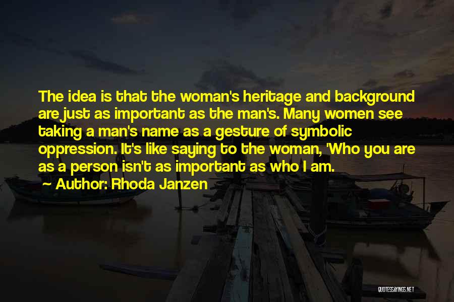 Rhoda Janzen Quotes: The Idea Is That The Woman's Heritage And Background Are Just As Important As The Man's. Many Women See Taking