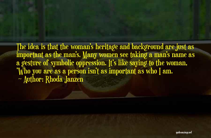 Rhoda Janzen Quotes: The Idea Is That The Woman's Heritage And Background Are Just As Important As The Man's. Many Women See Taking