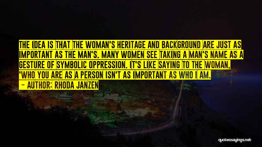Rhoda Janzen Quotes: The Idea Is That The Woman's Heritage And Background Are Just As Important As The Man's. Many Women See Taking