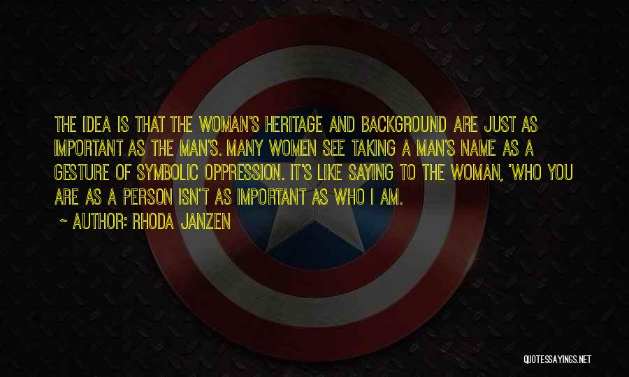 Rhoda Janzen Quotes: The Idea Is That The Woman's Heritage And Background Are Just As Important As The Man's. Many Women See Taking