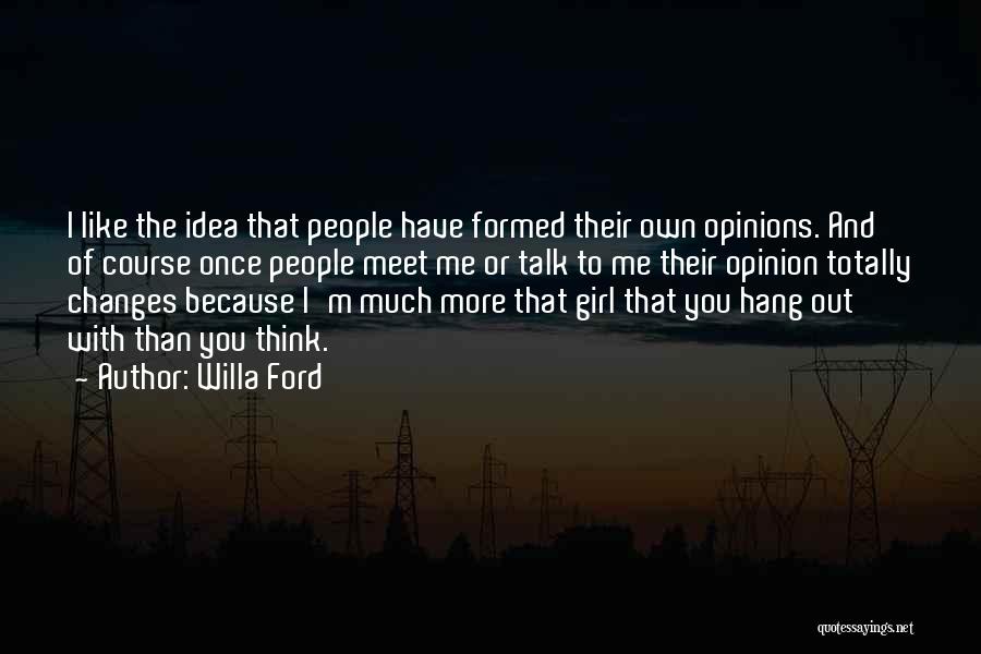 Willa Ford Quotes: I Like The Idea That People Have Formed Their Own Opinions. And Of Course Once People Meet Me Or Talk