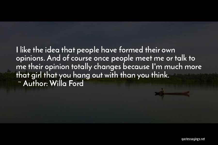 Willa Ford Quotes: I Like The Idea That People Have Formed Their Own Opinions. And Of Course Once People Meet Me Or Talk