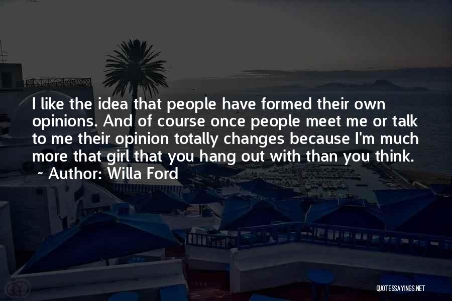 Willa Ford Quotes: I Like The Idea That People Have Formed Their Own Opinions. And Of Course Once People Meet Me Or Talk