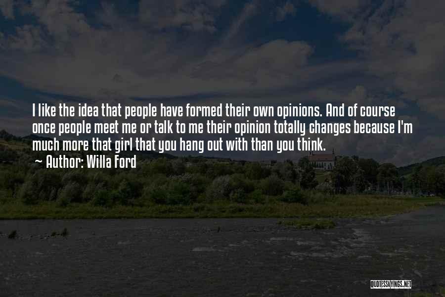 Willa Ford Quotes: I Like The Idea That People Have Formed Their Own Opinions. And Of Course Once People Meet Me Or Talk