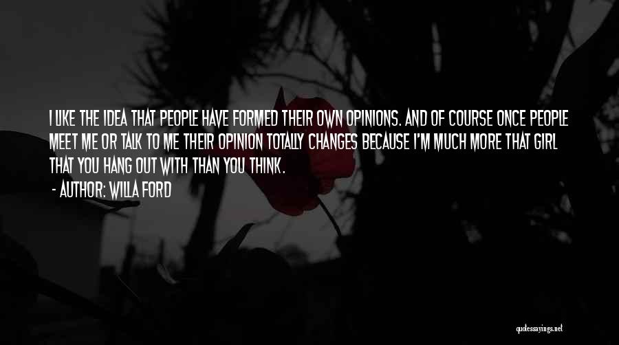 Willa Ford Quotes: I Like The Idea That People Have Formed Their Own Opinions. And Of Course Once People Meet Me Or Talk