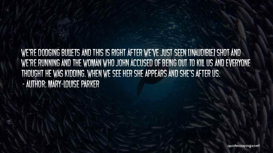 Mary-Louise Parker Quotes: We're Dodging Bullets And This Is Right After We've Just Seen [inaudible] Shot And We're Running And The Woman Who