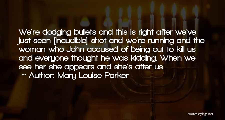 Mary-Louise Parker Quotes: We're Dodging Bullets And This Is Right After We've Just Seen [inaudible] Shot And We're Running And The Woman Who