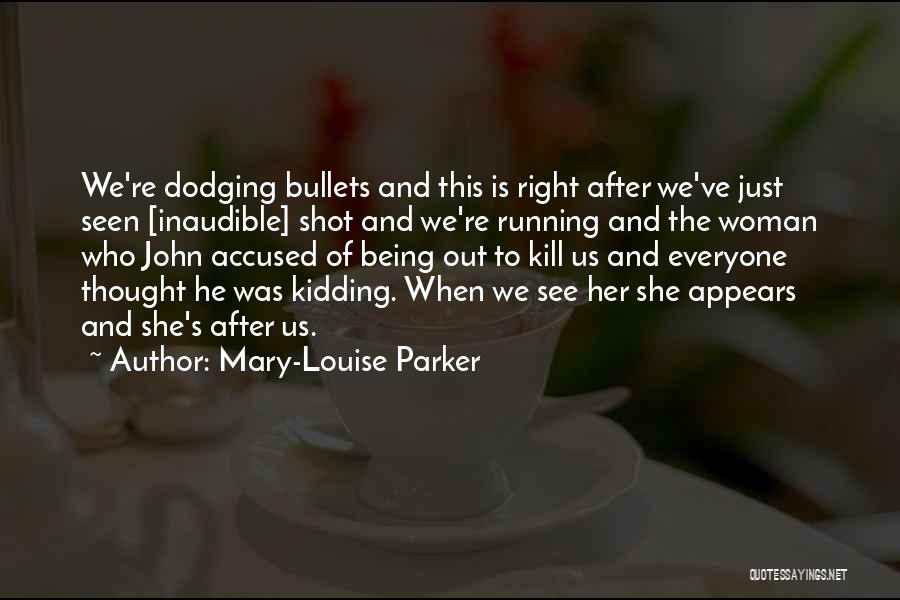 Mary-Louise Parker Quotes: We're Dodging Bullets And This Is Right After We've Just Seen [inaudible] Shot And We're Running And The Woman Who