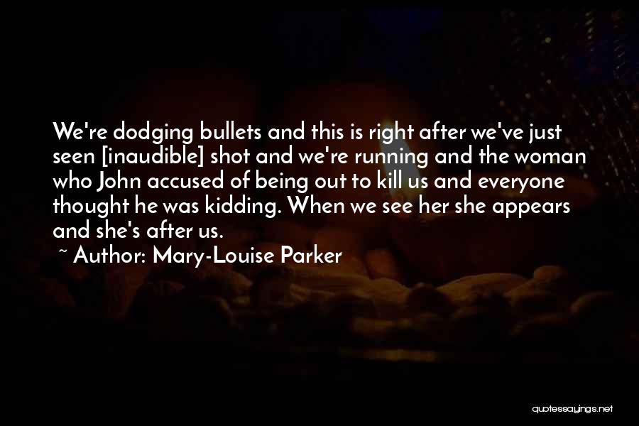 Mary-Louise Parker Quotes: We're Dodging Bullets And This Is Right After We've Just Seen [inaudible] Shot And We're Running And The Woman Who