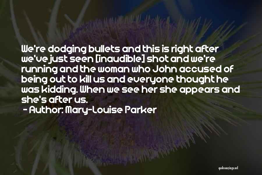 Mary-Louise Parker Quotes: We're Dodging Bullets And This Is Right After We've Just Seen [inaudible] Shot And We're Running And The Woman Who