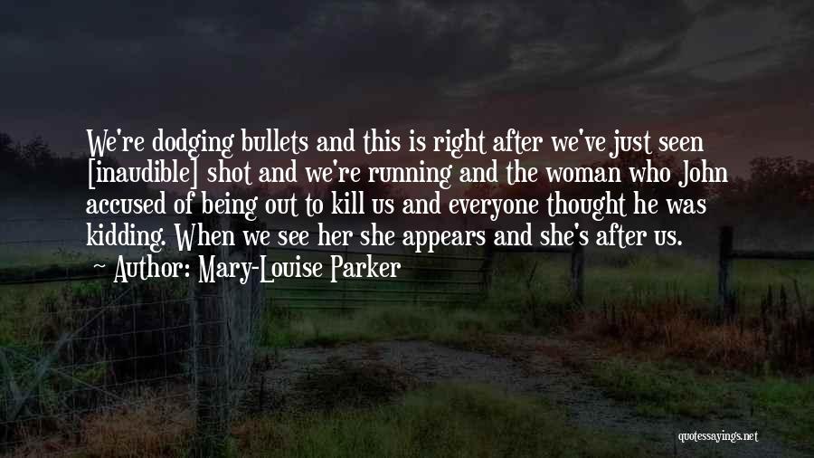 Mary-Louise Parker Quotes: We're Dodging Bullets And This Is Right After We've Just Seen [inaudible] Shot And We're Running And The Woman Who