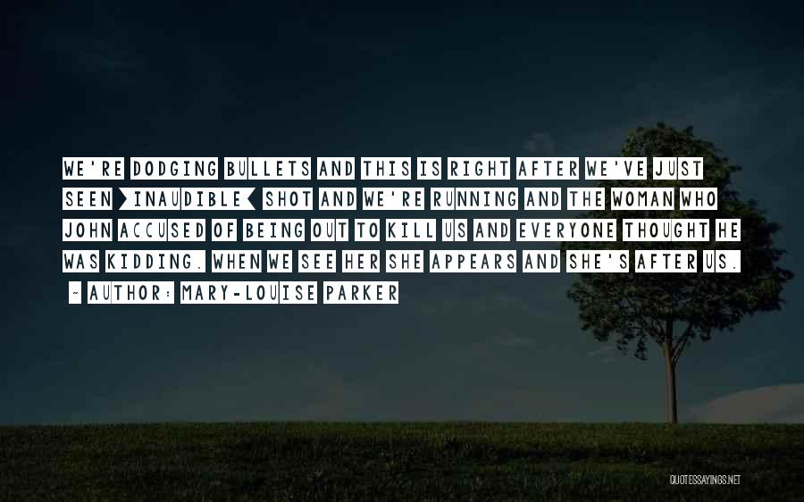 Mary-Louise Parker Quotes: We're Dodging Bullets And This Is Right After We've Just Seen [inaudible] Shot And We're Running And The Woman Who