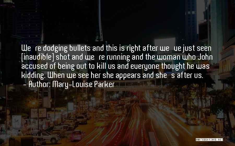 Mary-Louise Parker Quotes: We're Dodging Bullets And This Is Right After We've Just Seen [inaudible] Shot And We're Running And The Woman Who