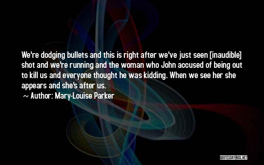 Mary-Louise Parker Quotes: We're Dodging Bullets And This Is Right After We've Just Seen [inaudible] Shot And We're Running And The Woman Who