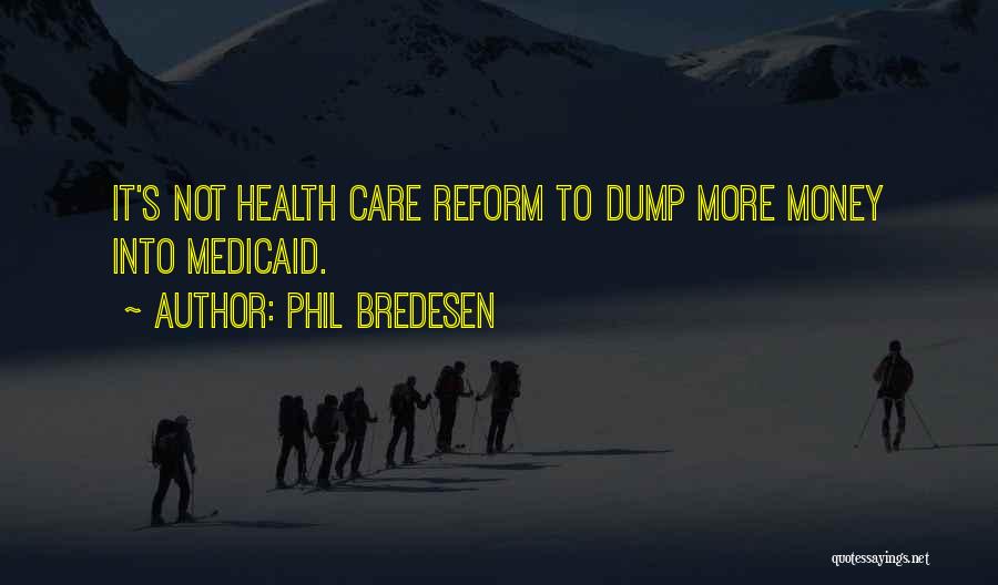 Phil Bredesen Quotes: It's Not Health Care Reform To Dump More Money Into Medicaid.