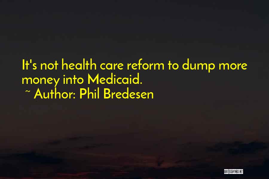 Phil Bredesen Quotes: It's Not Health Care Reform To Dump More Money Into Medicaid.