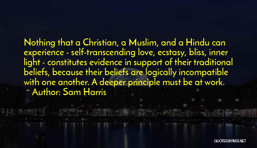 Sam Harris Quotes: Nothing That A Christian, A Muslim, And A Hindu Can Experience - Self-transcending Love, Ecstasy, Bliss, Inner Light - Constitutes