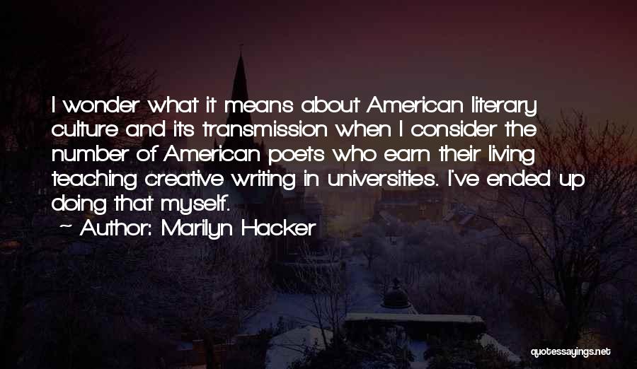 Marilyn Hacker Quotes: I Wonder What It Means About American Literary Culture And Its Transmission When I Consider The Number Of American Poets