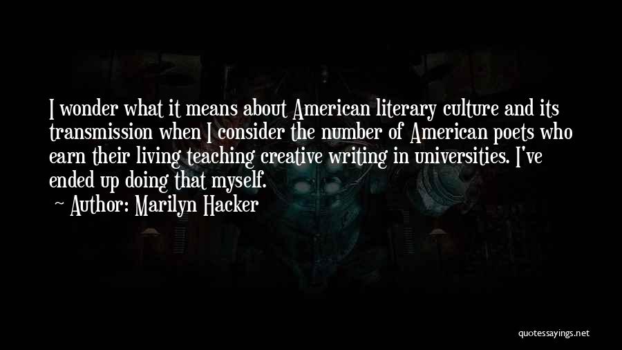 Marilyn Hacker Quotes: I Wonder What It Means About American Literary Culture And Its Transmission When I Consider The Number Of American Poets