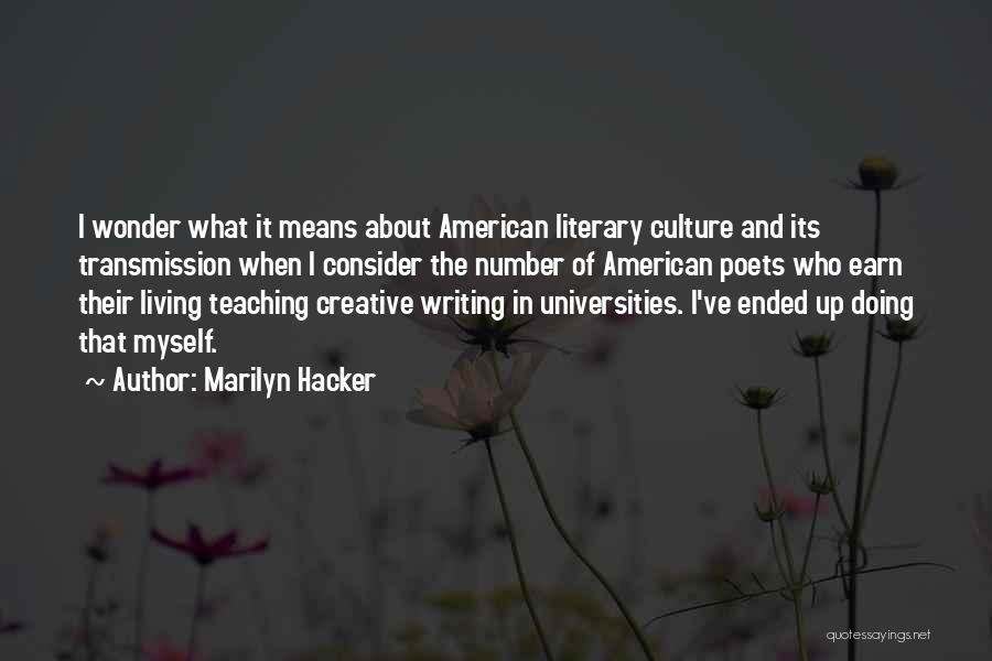 Marilyn Hacker Quotes: I Wonder What It Means About American Literary Culture And Its Transmission When I Consider The Number Of American Poets