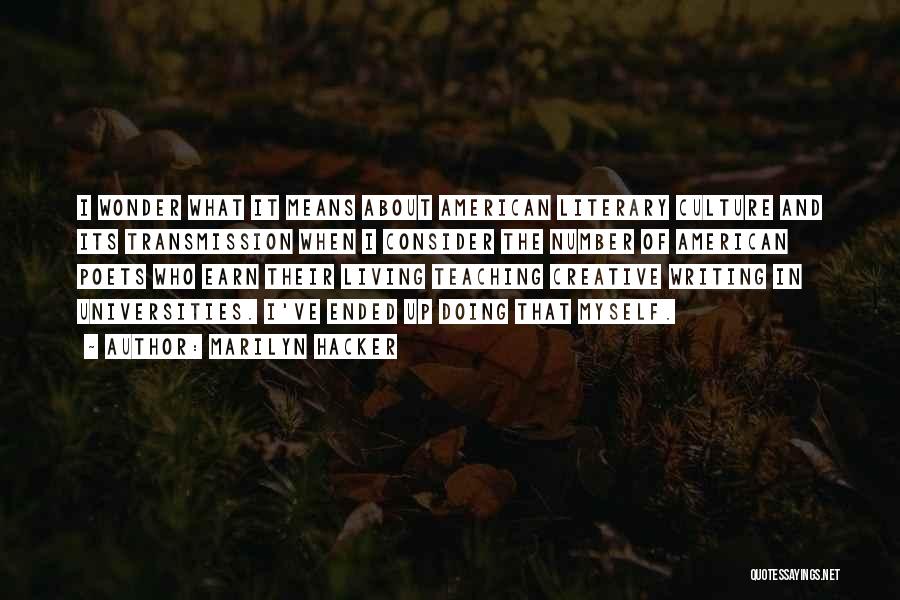 Marilyn Hacker Quotes: I Wonder What It Means About American Literary Culture And Its Transmission When I Consider The Number Of American Poets