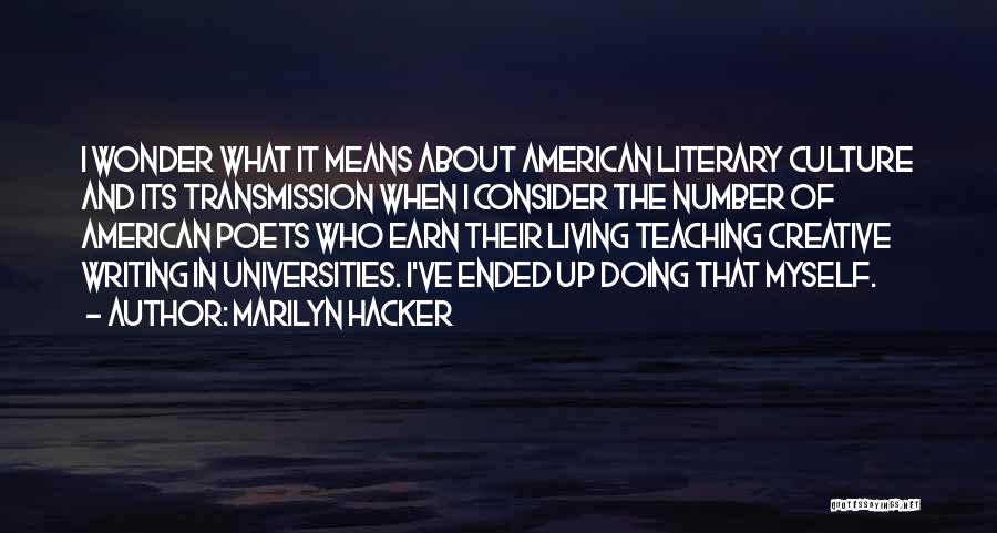 Marilyn Hacker Quotes: I Wonder What It Means About American Literary Culture And Its Transmission When I Consider The Number Of American Poets