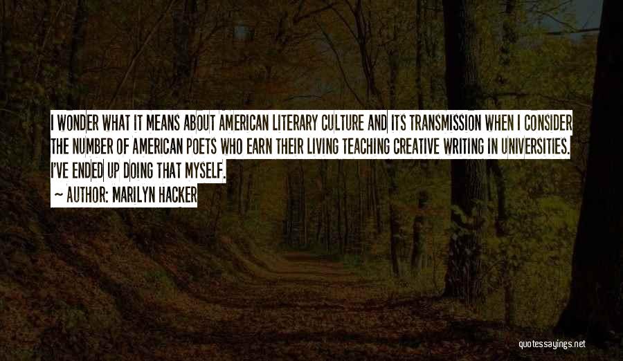 Marilyn Hacker Quotes: I Wonder What It Means About American Literary Culture And Its Transmission When I Consider The Number Of American Poets
