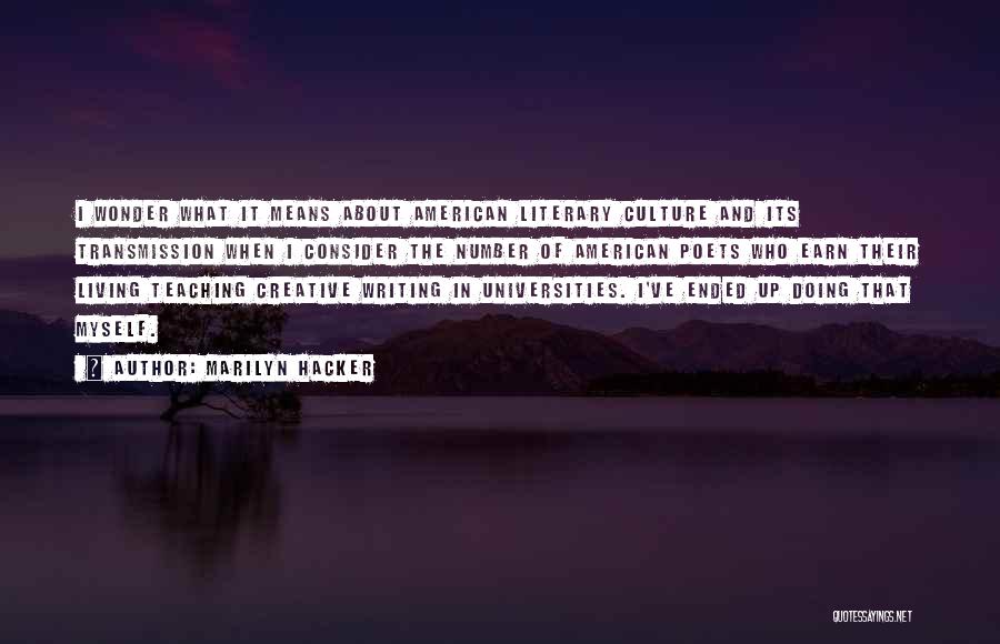 Marilyn Hacker Quotes: I Wonder What It Means About American Literary Culture And Its Transmission When I Consider The Number Of American Poets