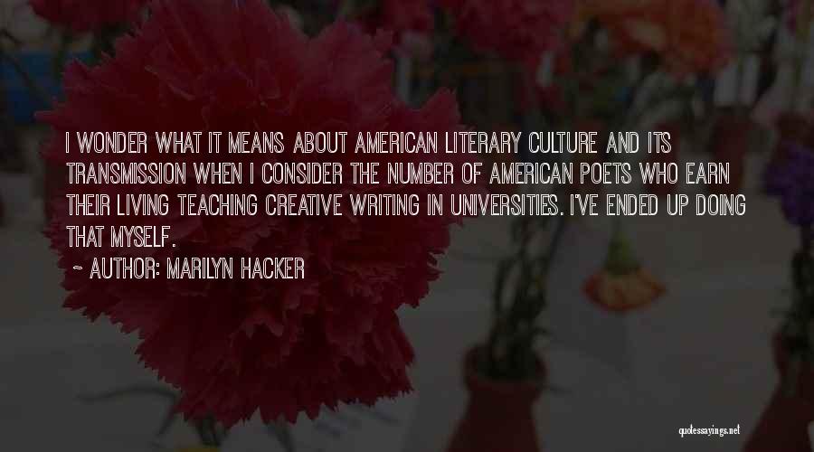 Marilyn Hacker Quotes: I Wonder What It Means About American Literary Culture And Its Transmission When I Consider The Number Of American Poets