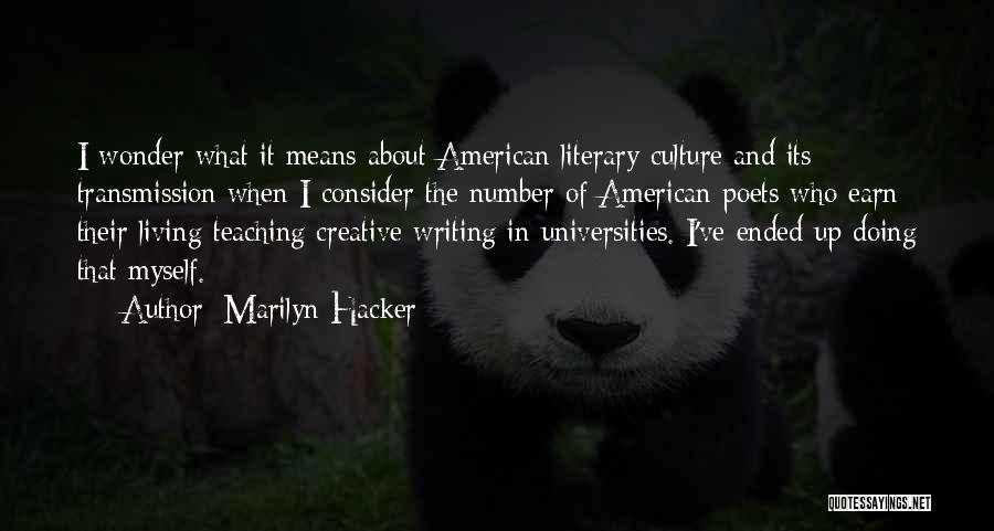 Marilyn Hacker Quotes: I Wonder What It Means About American Literary Culture And Its Transmission When I Consider The Number Of American Poets