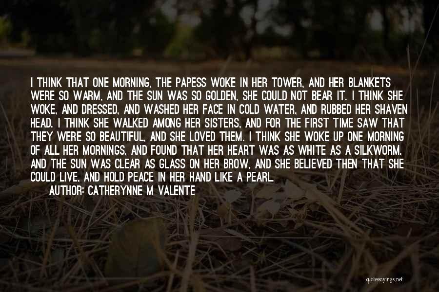 Catherynne M Valente Quotes: I Think That One Morning, The Papess Woke In Her Tower, And Her Blankets Were So Warm, And The Sun