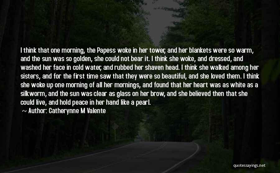 Catherynne M Valente Quotes: I Think That One Morning, The Papess Woke In Her Tower, And Her Blankets Were So Warm, And The Sun