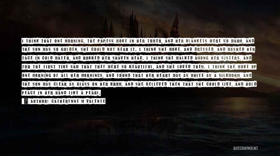 Catherynne M Valente Quotes: I Think That One Morning, The Papess Woke In Her Tower, And Her Blankets Were So Warm, And The Sun