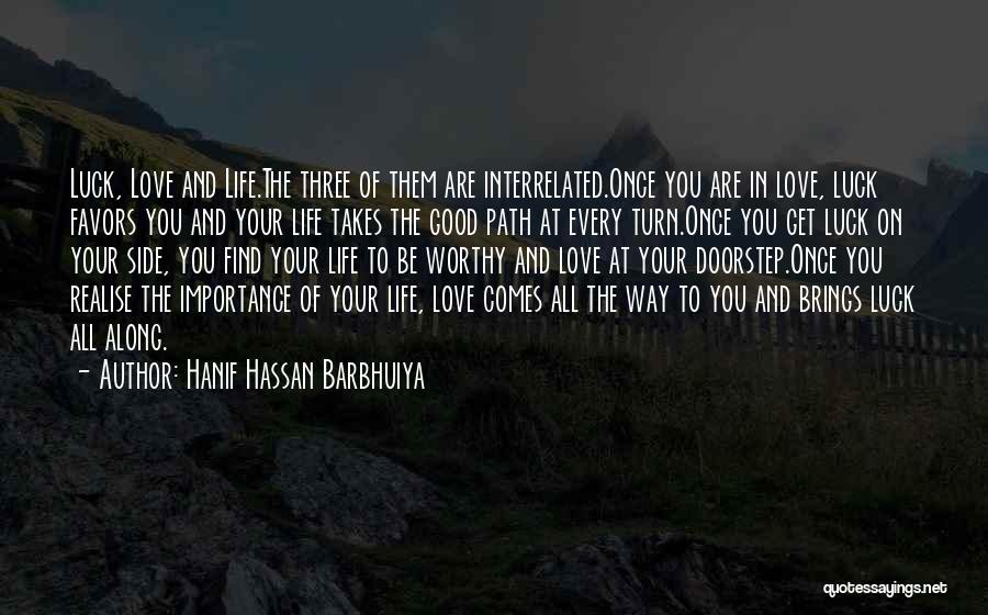 Hanif Hassan Barbhuiya Quotes: Luck, Love And Life.the Three Of Them Are Interrelated.once You Are In Love, Luck Favors You And Your Life Takes