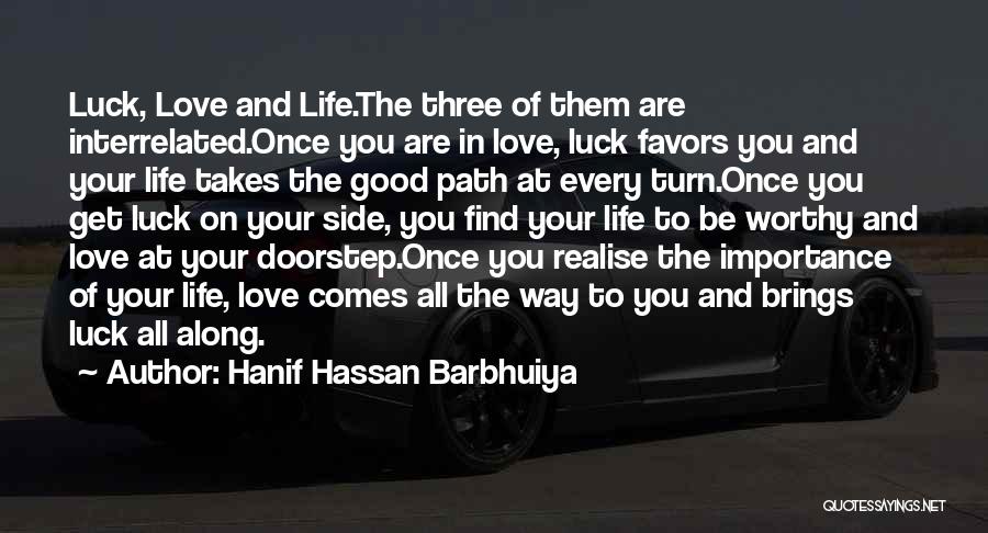 Hanif Hassan Barbhuiya Quotes: Luck, Love And Life.the Three Of Them Are Interrelated.once You Are In Love, Luck Favors You And Your Life Takes